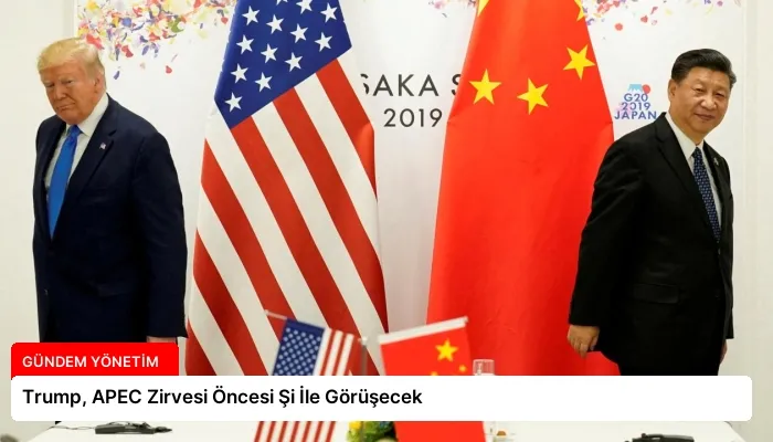 Trump, APEC Zirvesi Öncesi Şi İle Görüşecek