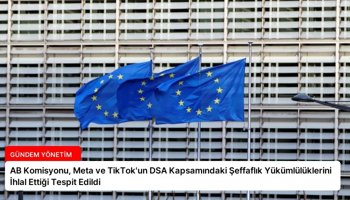 AB Komisyonu, Meta ve TikTok’un DSA Kapsamındaki Şeffaflık Yükümlülüklerini İhlal Ettiği Tespit Edildi