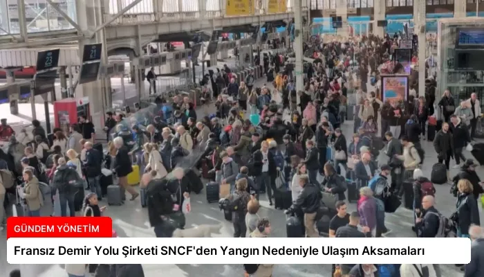 Fransız Demir Yolu Şirketi SNCF’den Yangın Nedeniyle Ulaşım Aksamaları