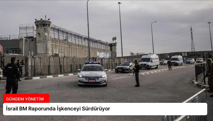 İsrail BM Raporunda İşkenceyi Sürdürüyor