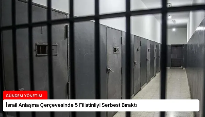 İsrail Anlaşma Çerçevesinde 5 Filistinliyi Serbest Bıraktı