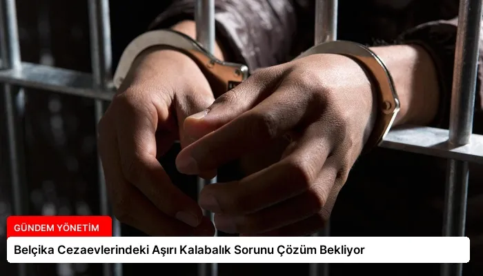 Belçika Cezaevlerindeki Aşırı Kalabalık Sorunu Çözüm Bekliyor