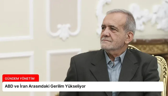 ABD ve İran Arasındaki Gerilim Yükseliyor