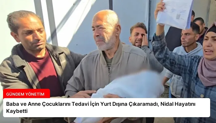 Baba ve Anne Çocuklarını Tedavi İçin Yurt Dışına Çıkaramadı, Nidal Hayatını Kaybetti