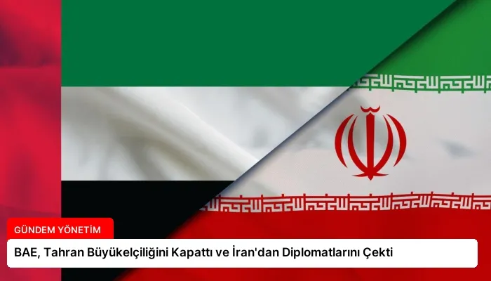 BAE, Tahran Büyükelçiliğini Kapattı ve İran’dan Diplomatlarını Çekti