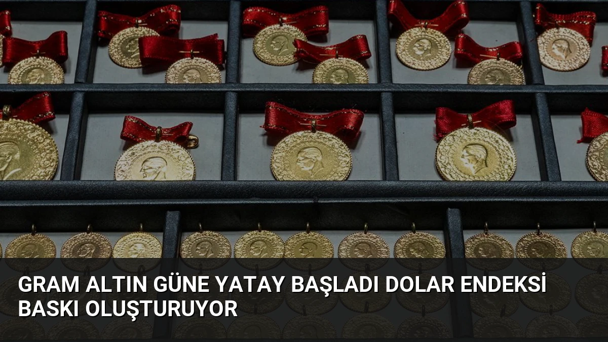 Gram Altın Güne Yatay Başladı Dolar Endeksi Baskı Oluşturuyor