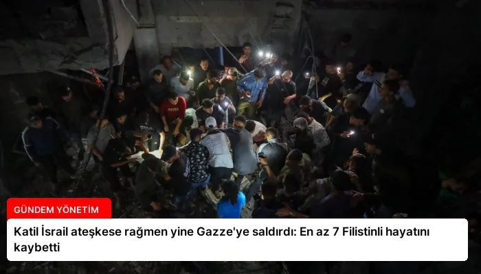 Katil İsrail ateşkese rağmen yine Gazze’ye saldırdı: En az 7 Filistinli hayatını kaybetti