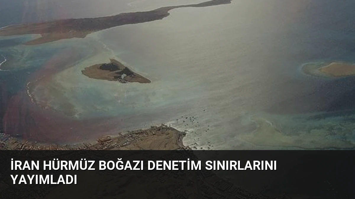 İran Hürmüz Boğazı Denetim Sınırlarını Yayımladı
