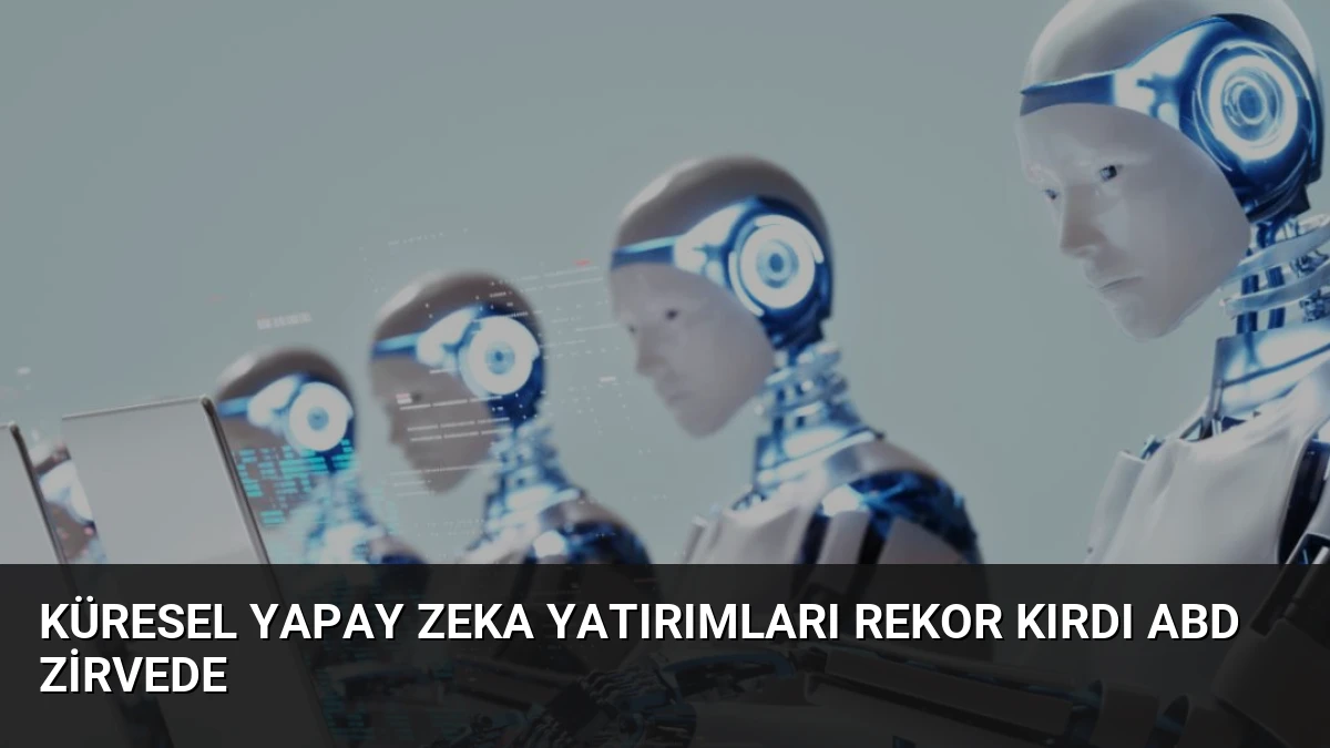 Küresel Yapay Zeka Yatırımları Rekor Kırdı ABD Zirvede