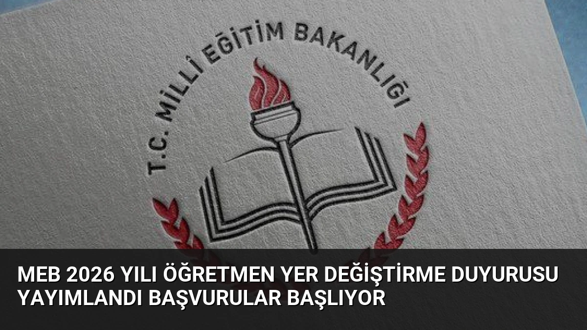 MEB 2026 Yılı Öğretmen Yer Değiştirme Duyurusu Yayımlandı Başvurular Başlıyor