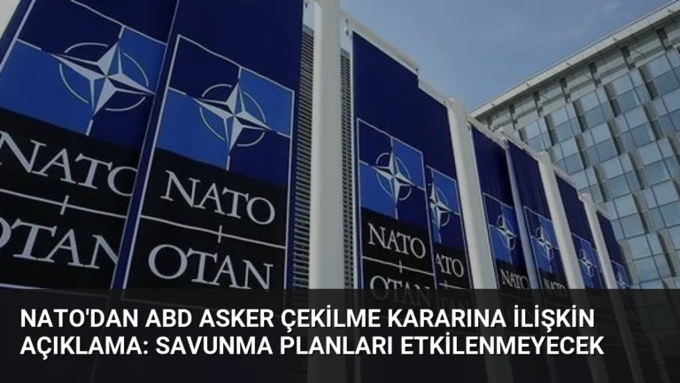 NATO’dan ABD Asker Çekilme Kararına İlişkin Açıklama: Savunma Planları Etkilenmeyecek