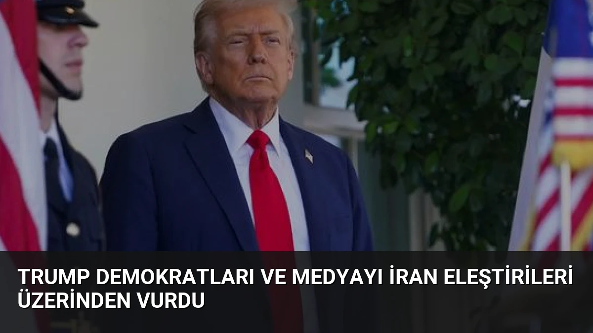Trump Demokratları ve Medyayı İran Eleştirileri Üzerinden Vurdu