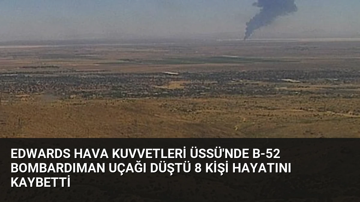 Edwards Hava Kuvvetleri Üssü’nde B-52 Bombardıman Uçağı Düştü 8 Kişi Hayatını Kaybetti