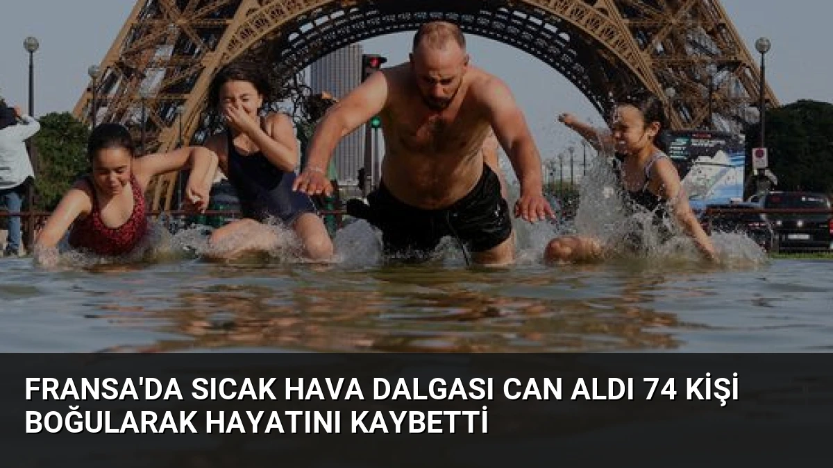 Fransa’da Sıcak Hava Dalgası Can Aldı 74 Kişi Boğularak Hayatını Kaybetti