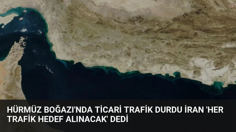 Hürmüz Boğazı’nda Ticari Trafik Durdu İran ‘Her Trafik Hedef Alınacak’ Dedi
