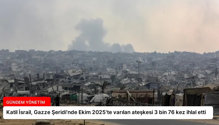 Katil İsrail, Gazze Şeridi’nde Ekim 2025’te varılan ateşkesi 3 bin 76 kez ihlal etti