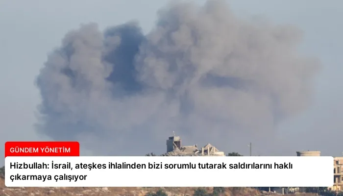 Hizbullah: İsrail, ateşkes ihlalinden bizi sorumlu tutarak saldırılarını haklı çıkarmaya çalışıyor