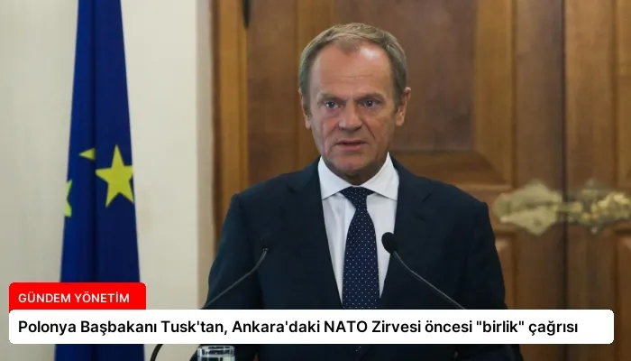Polonya Başbakanı Tusk’tan, Ankara’daki NATO Zirvesi öncesi “birlik” çağrısı