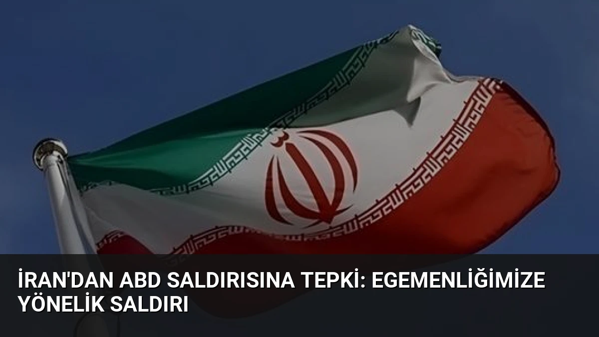 İran’dan ABD Saldırısına Tepki: Egemenliğimize Yönelik Saldırı