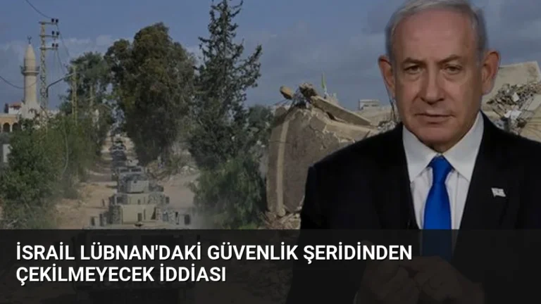 İsrail Lübnan’daki Güvenlik Şeridinden Çekilmeyecek İddiası