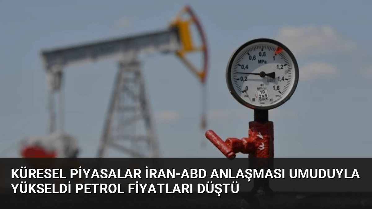 Küresel Piyasalar İran-ABD Anlaşması Umuduyla Yükseldi Petrol Fiyatları Düştü