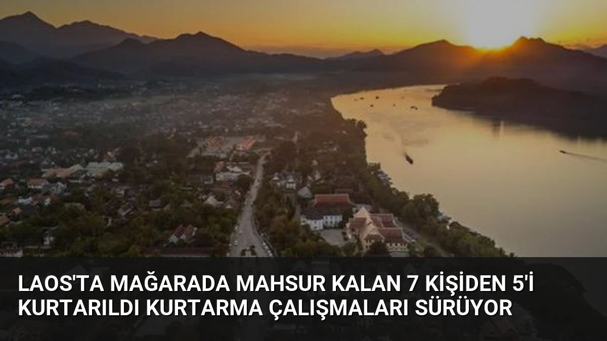 Laos’ta Mağarada Mahsur Kalan 7 Kişiden 5’i Kurtarıldı Kurtarma Çalışmaları Sürüyor