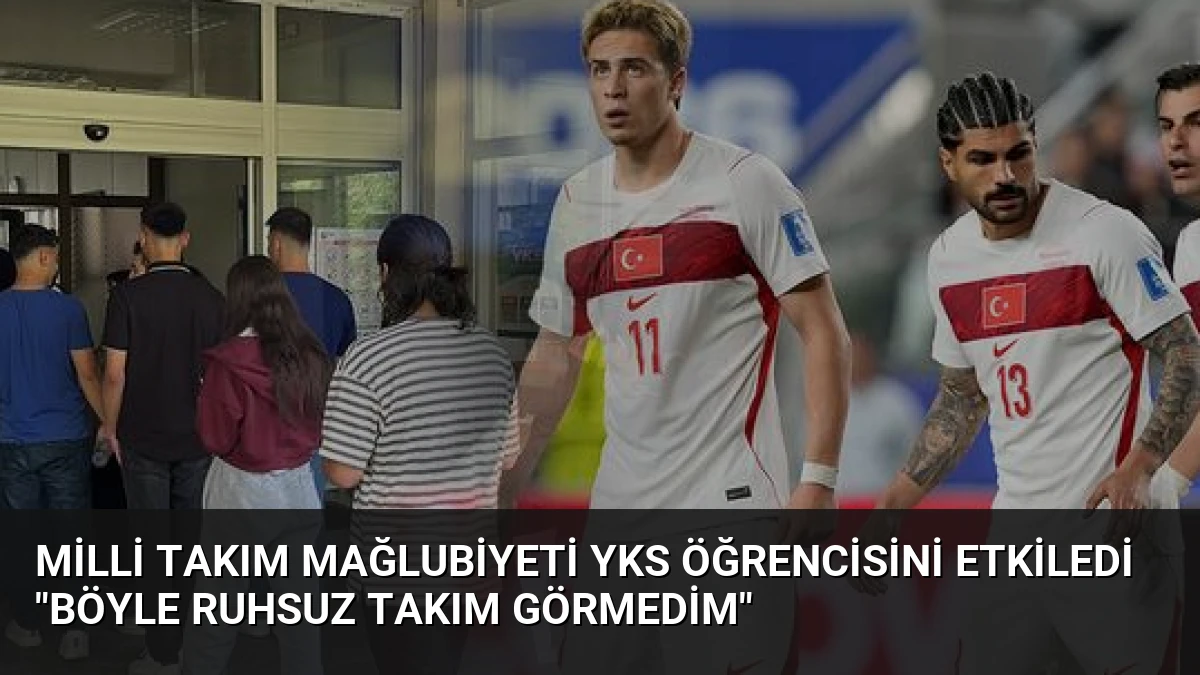 Milli Takım Mağlubiyeti YKS Öğrencisini Etkiledi “Böyle Ruhsuz Takım Görmedim”