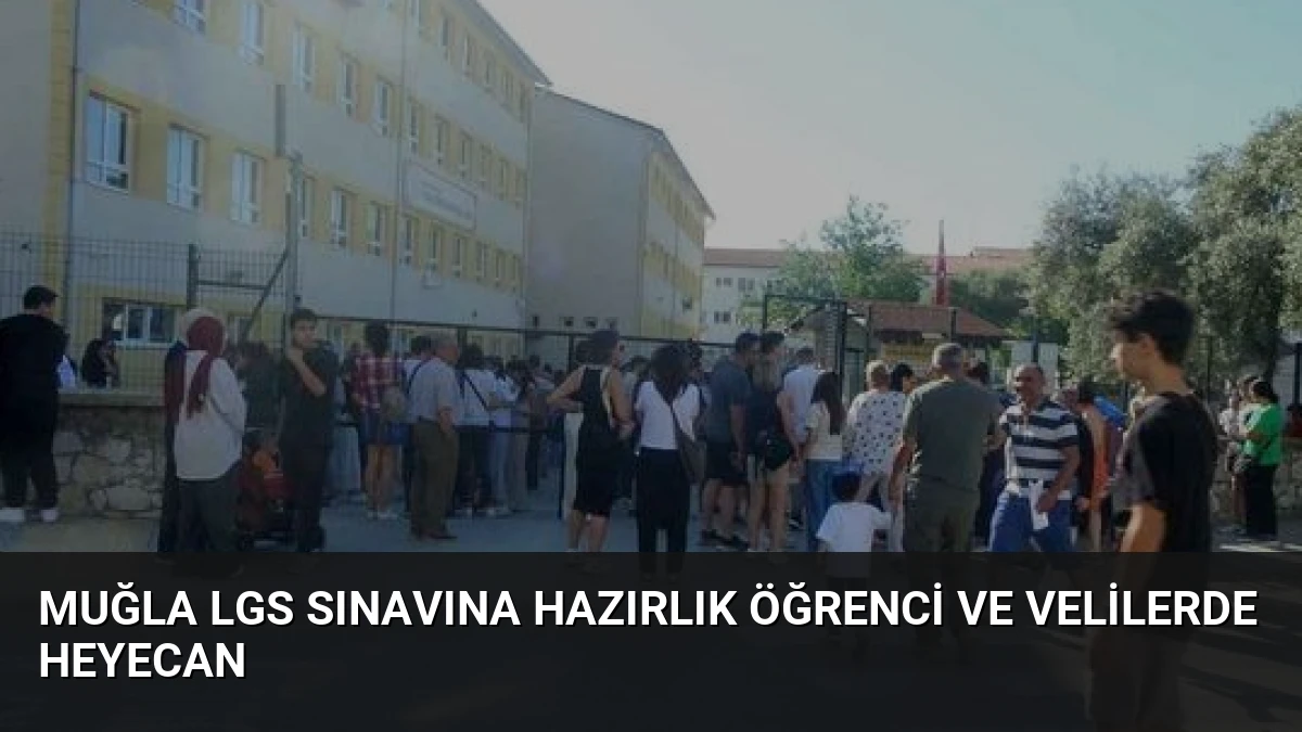 Muğla LGS Sınavına Hazırlık Öğrenci ve Velilerde Heyecan