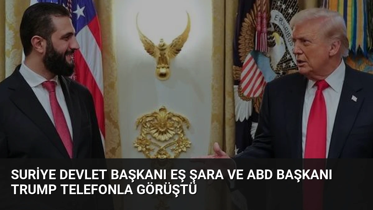 Suriye Devlet Başkanı Eş Şara ve ABD Başkanı Trump Telefonla Görüştü
