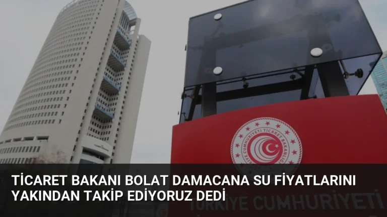 Ticaret Bakanı Bolat Damacana Su Fiyatlarını Yakından Takip Ediyoruz Dedi
