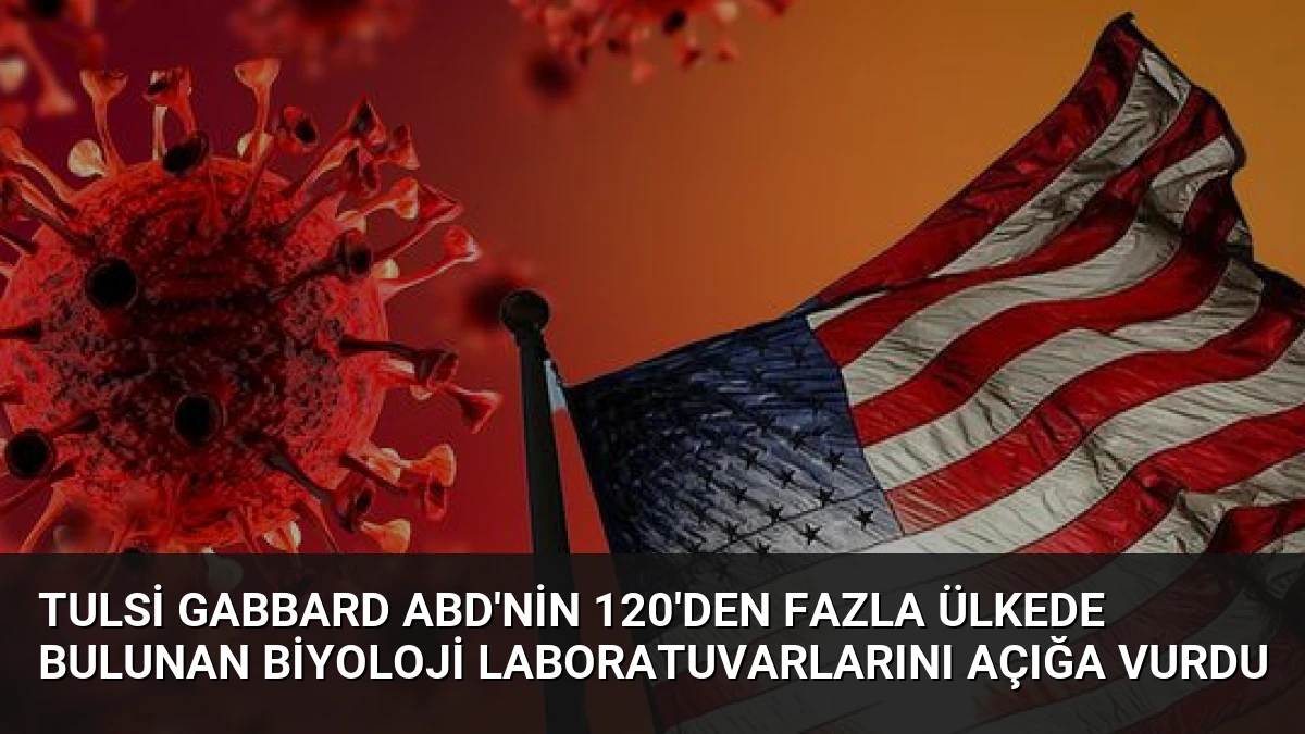Tulsi Gabbard ABD’nin 120’den Fazla Ülkede Bulunan Biyoloji Laboratuvarlarını Açığa Vurdu