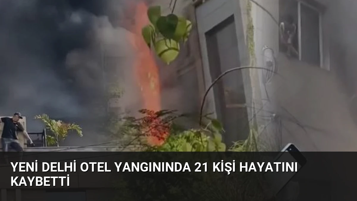 Yeni Delhi Otel Yangınında 21 Kişi Hayatını Kaybetti