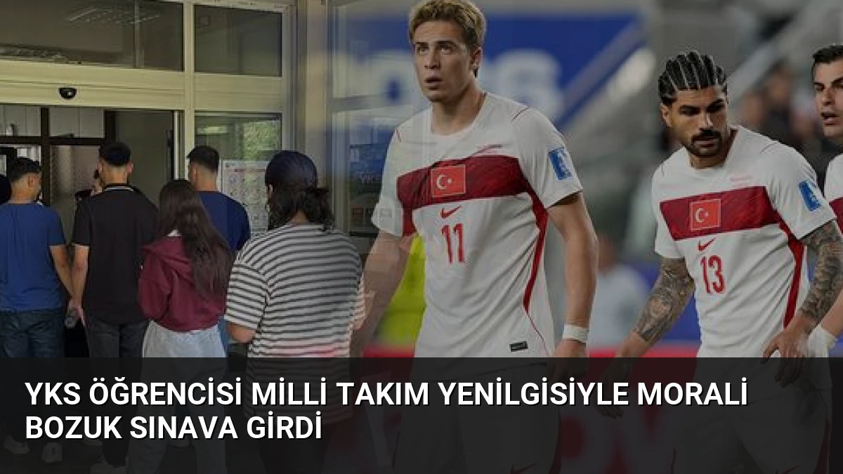 YKS Öğrencisi Milli Takım Yenilgisiyle Morali Bozuk Sınava Girdi
