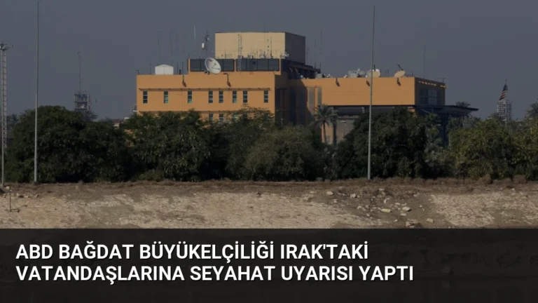 ABD Bağdat Büyükelçiliği Irak’taki Vatandaşlarına Seyahat Uyarısı Yaptı