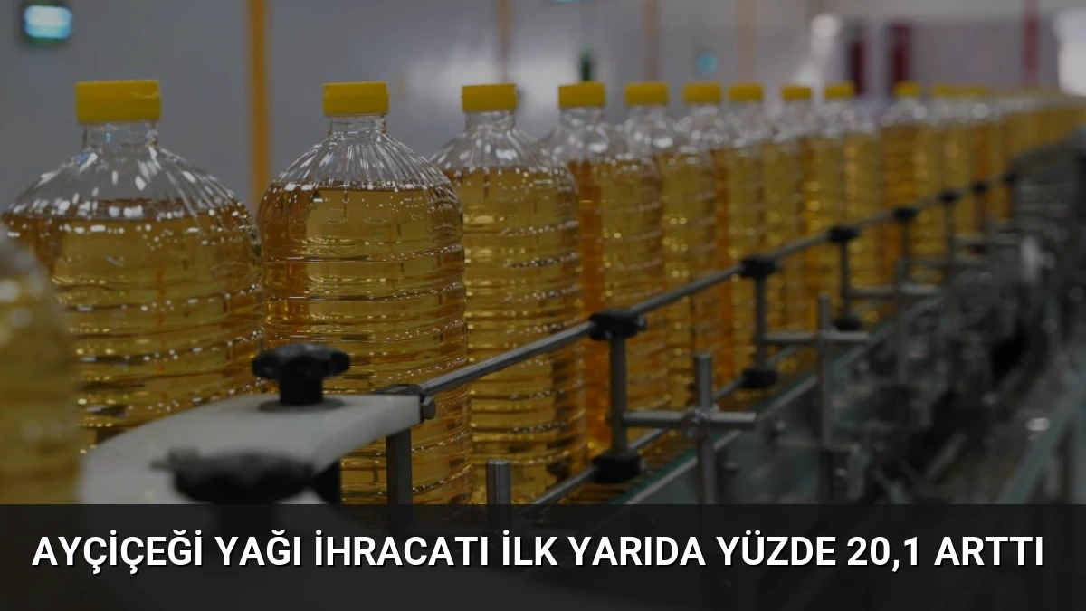Ayçiçeği Yağı İhracatı İlk Yarıda Yüzde 20,1 Arttı