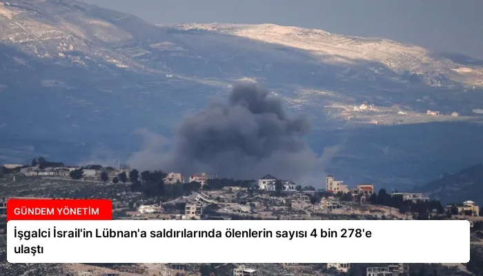 İşgalci İsrail’in Lübnan’a saldırılarında ölenlerin sayısı 4 bin 278’e ulaştı