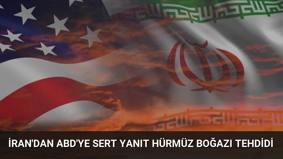 İran’dan ABD’ye Sert Yanıt Hürmüz Boğazı Tehdidi