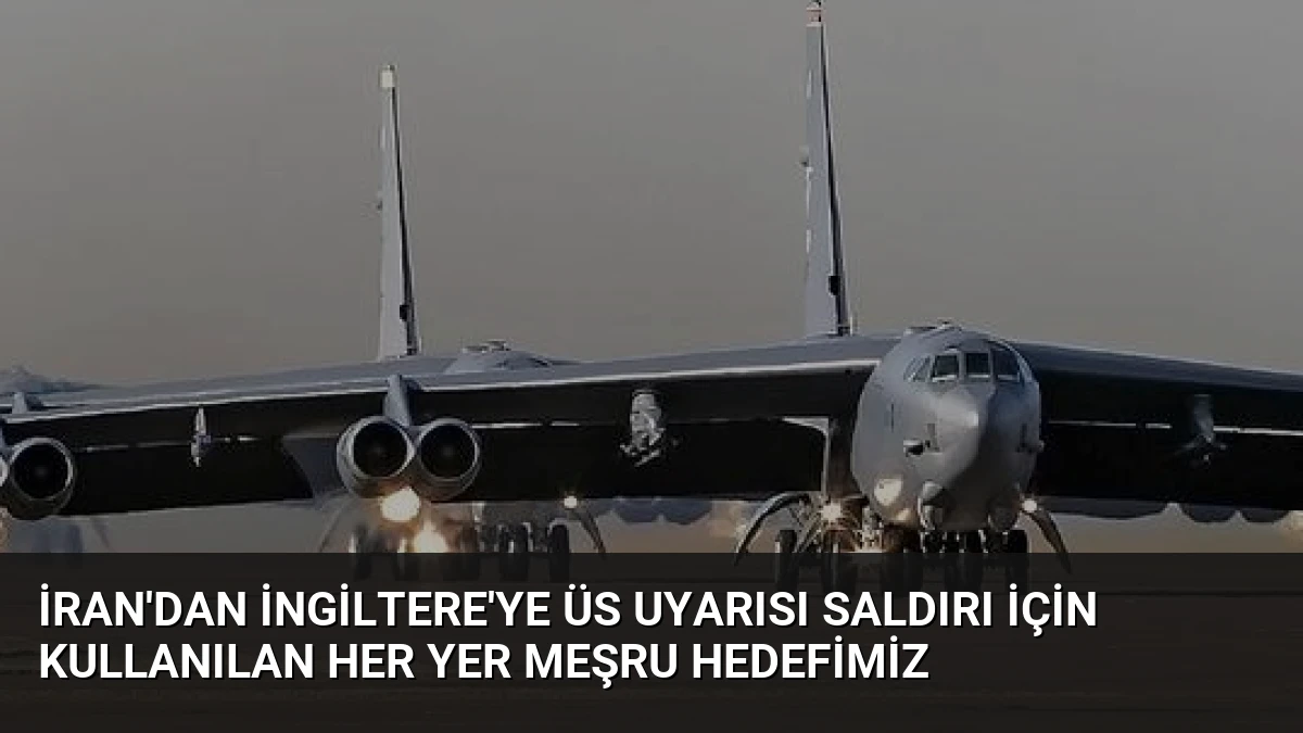 İran’dan İngiltere’ye Üs Uyarısı Saldırı İçin Kullanılan Her Yer Meşru Hedefimiz