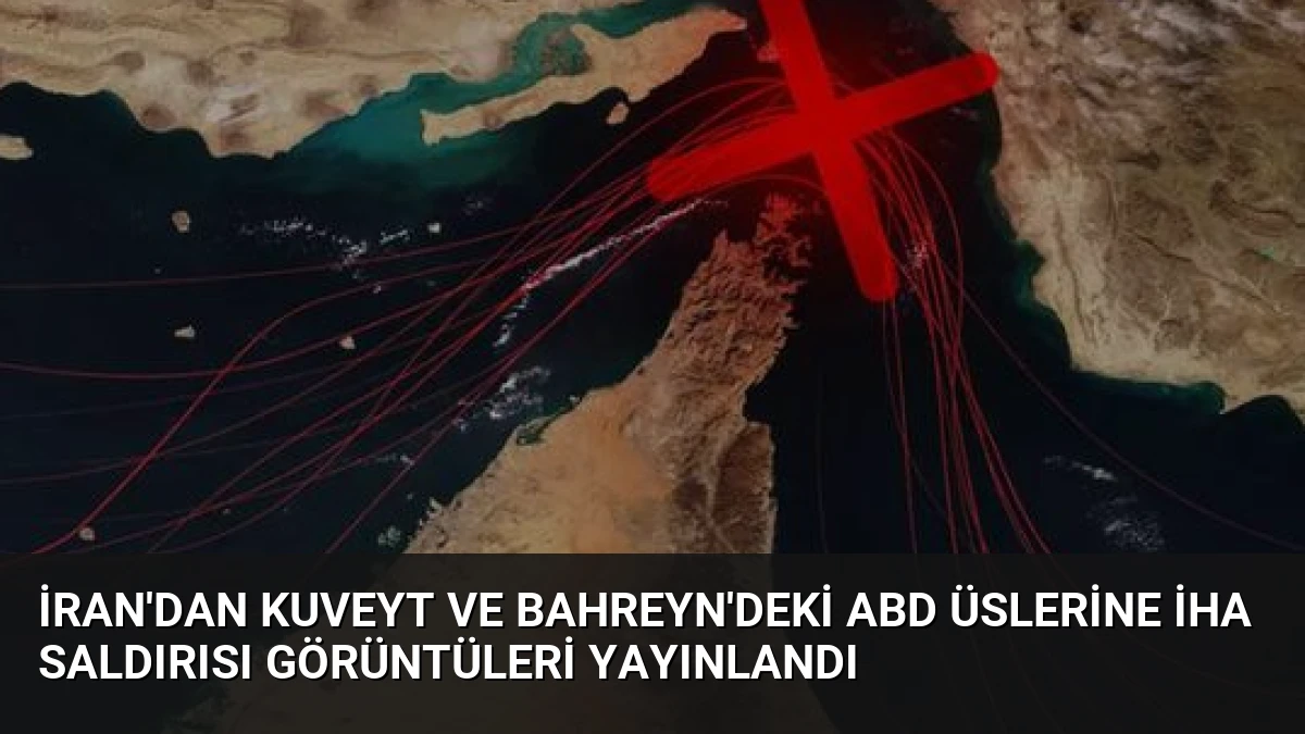 İran’dan Kuveyt ve Bahreyn’deki ABD Üslerine İHA Saldırısı Görüntüleri Yayınlandı