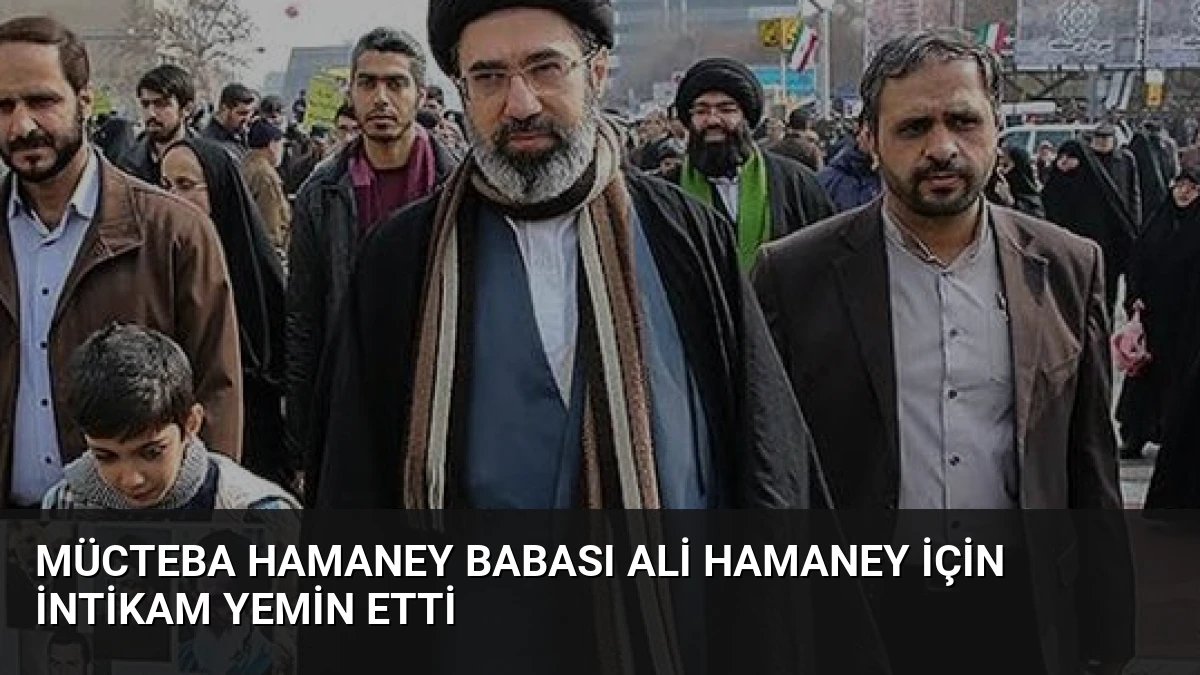 Mücteba Hamaney Babası Ali Hamaney İçin İntikam Yemin Etti