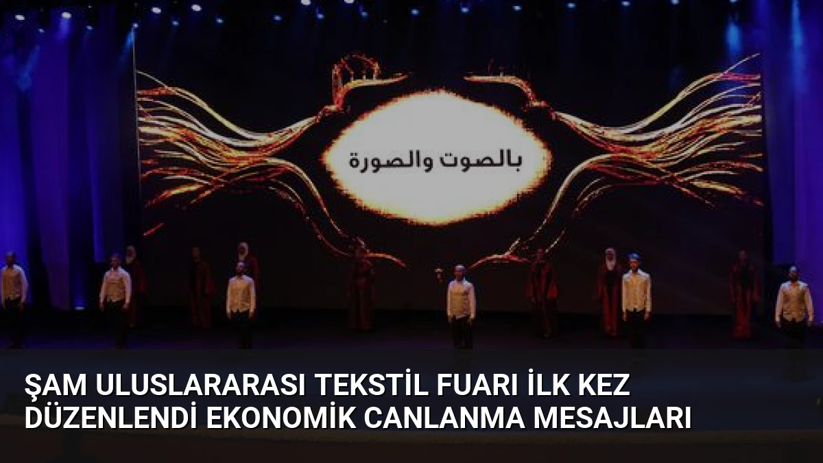 Şam Uluslararası Tekstil Fuarı İlk Kez Düzenlendi Ekonomik Canlanma Mesajları