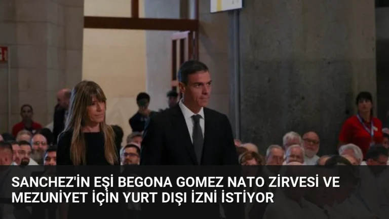 Sanchez’in Eşi Begona Gomez NATO Zirvesi ve Mezuniyet İçin Yurt Dışı İzni İstiyor
