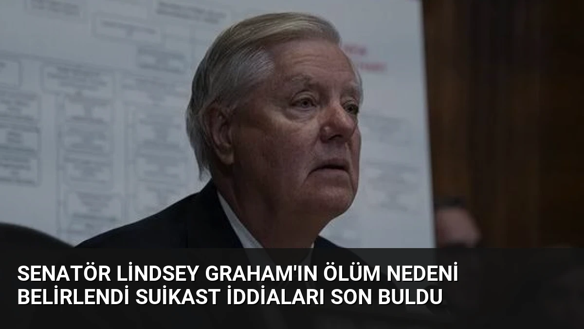 Senatör Lindsey Graham’ın Ölüm Nedeni Belirlendi Suikast İddiaları Son Buldu