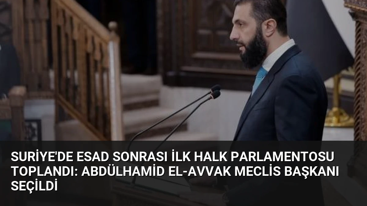 Suriye’de Esad Sonrası İlk Halk Parlamentosu Toplandı: Abdülhamid el-Avvak Meclis Başkanı Seçildi