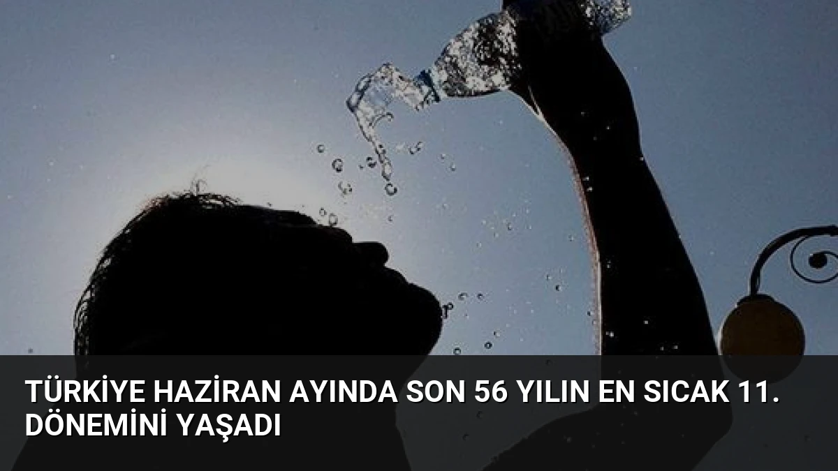 Türkiye Haziran Ayında Son 56 Yılın En Sıcak 11. Dönemini Yaşadı