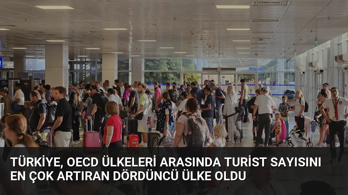 Türkiye, OECD Ülkeleri Arasında Turist Sayısını En Çok Artıran Dördüncü Ülke Oldu