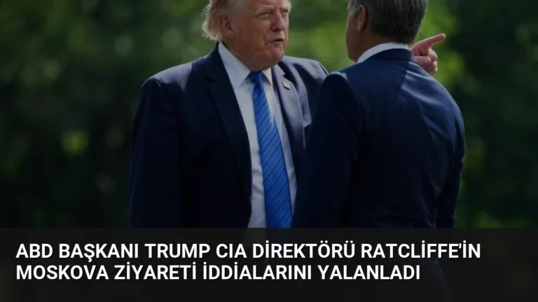 ABD Başkanı Trump CIA Direktörü Ratcliffe’in Moskova Ziyareti İddialarını Yalanladı