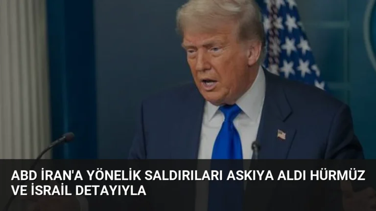 ABD İran’a Yönelik Saldırıları Askıya Aldı Hürmüz ve İsrail Detayıyla