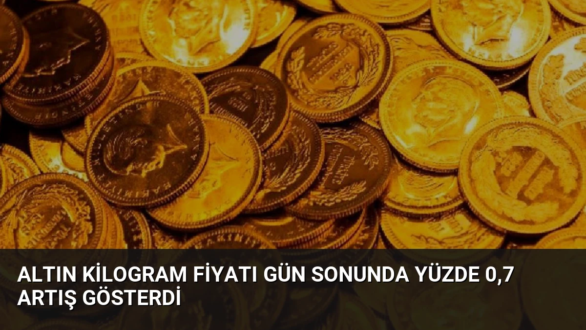 Altın Kilogram Fiyatı Gün Sonunda Yüzde 0,7 Artış Gösterdi
