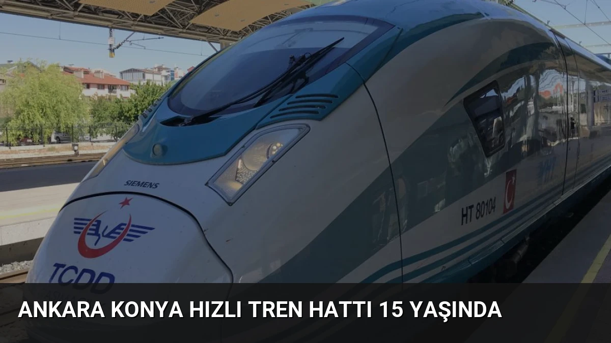 Ankara Konya Hızlı Tren Hattı 15 Yaşında